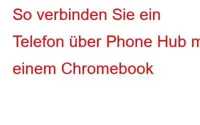 So verbinden Sie ein Telefon über Phone Hub mit einem Chromebook