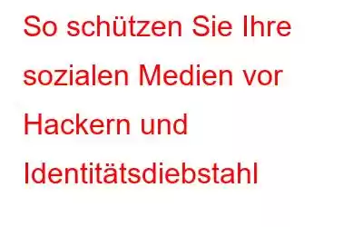 So schützen Sie Ihre sozialen Medien vor Hackern und Identitätsdiebstahl