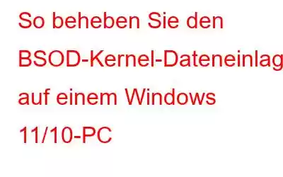 So beheben Sie den BSOD-Kernel-Dateneinlagerungsfehler auf einem Windows 11/10-PC