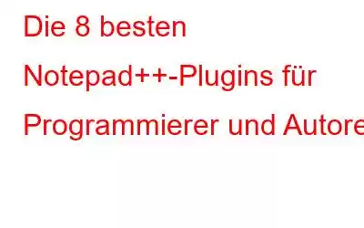 Die 8 besten Notepad++-Plugins für Programmierer und Autoren