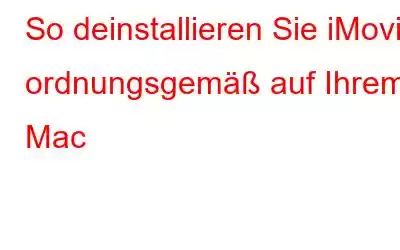 So deinstallieren Sie iMovie ordnungsgemäß auf Ihrem Mac