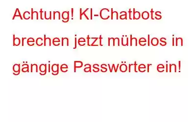 Achtung! KI-Chatbots brechen jetzt mühelos in gängige Passwörter ein!