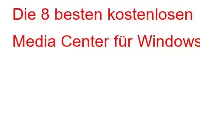 Die 8 besten kostenlosen Media Center für Windows