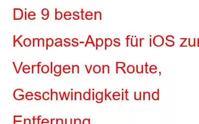 Die 9 besten Kompass-Apps für iOS zum Verfolgen von Route, Geschwindigkeit und Entfernung