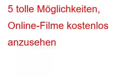 5 tolle Möglichkeiten, Online-Filme kostenlos anzusehen