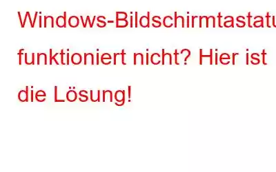 Windows-Bildschirmtastatur funktioniert nicht? Hier ist die Lösung!