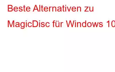 Beste Alternativen zu MagicDisc für Windows 10