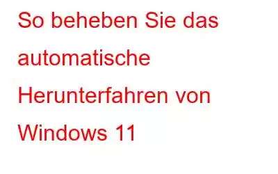 So beheben Sie das automatische Herunterfahren von Windows 11