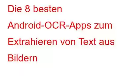 Die 8 besten Android-OCR-Apps zum Extrahieren von Text aus Bildern