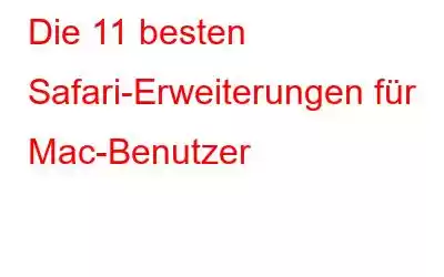 Die 11 besten Safari-Erweiterungen für Mac-Benutzer