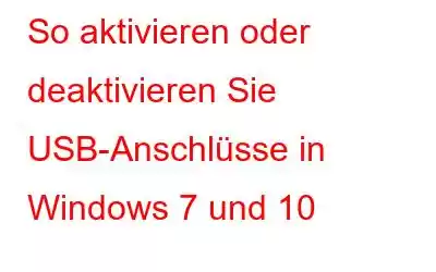 So aktivieren oder deaktivieren Sie USB-Anschlüsse in Windows 7 und 10