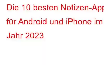 Die 10 besten Notizen-Apps für Android und iPhone im Jahr 2023