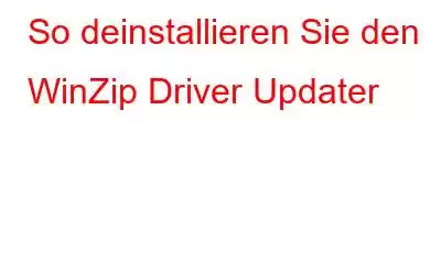 So deinstallieren Sie den WinZip Driver Updater