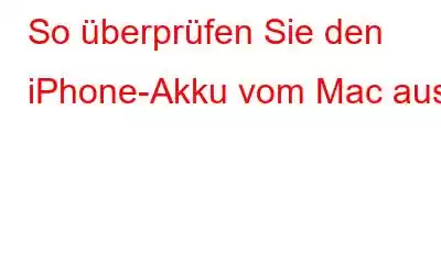 So überprüfen Sie den iPhone-Akku vom Mac aus