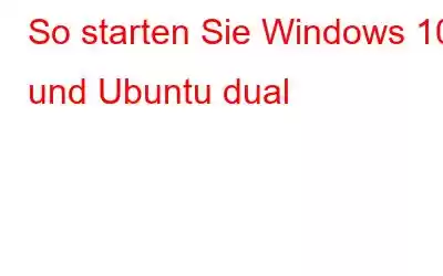 So starten Sie Windows 10 und Ubuntu dual