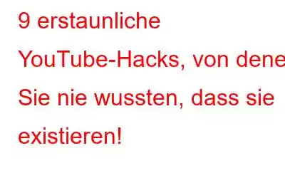 9 erstaunliche YouTube-Hacks, von denen Sie nie wussten, dass sie existieren!