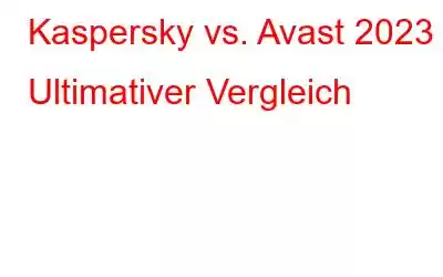 Kaspersky vs. Avast 2023 | Ultimativer Vergleich