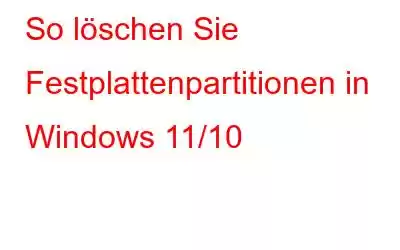 So löschen Sie Festplattenpartitionen in Windows 11/10