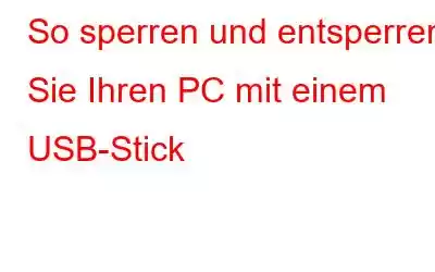 So sperren und entsperren Sie Ihren PC mit einem USB-Stick