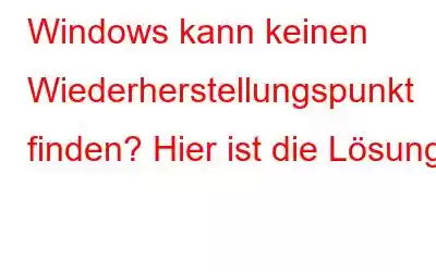 Windows kann keinen Wiederherstellungspunkt finden? Hier ist die Lösung!