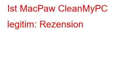 Ist MacPaw CleanMyPC legitim: Rezension