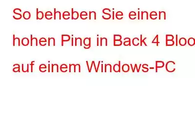 So beheben Sie einen hohen Ping in Back 4 Blood auf einem Windows-PC