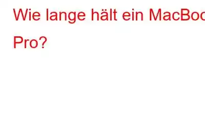 Wie lange hält ein MacBook Pro?