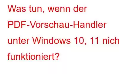 Was tun, wenn der PDF-Vorschau-Handler unter Windows 10, 11 nicht funktioniert?