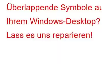 Überlappende Symbole auf Ihrem Windows-Desktop? Lass es uns reparieren!