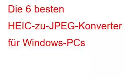 Die 6 besten HEIC-zu-JPEG-Konverter für Windows-PCs