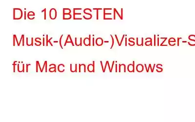 Die 10 BESTEN Musik-(Audio-)Visualizer-Software für Mac und Windows